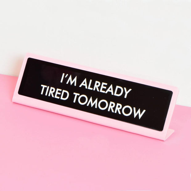 I'm Already Tired Tomorrow Desk Plate