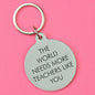 The World Needs More Teachers Like You Keytag