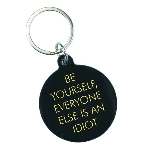 Be Yourself Everyone Else Is An Idiot Keytag