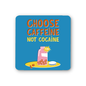 Choose Caffeine Not Cocaine Coaster