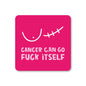 Cancer Can Go Fuck Itself Coaster
