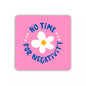 No Time For Negativity Coaster