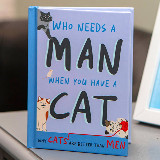 Who Needs A Man When You Have A Cat: Funny Cat Gift Book