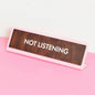 Not Listening Desk Plate Sign: Medium