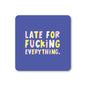 Late For Everything Coaster