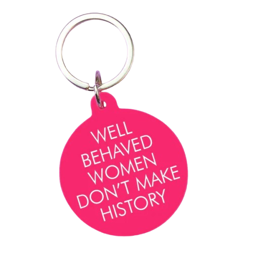 Well Behave Women Don't Make History Keytag