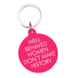 Well Behave Women Don't Make History Keytag