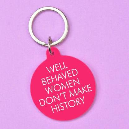 Well Behave Women Don't Make History Keytag