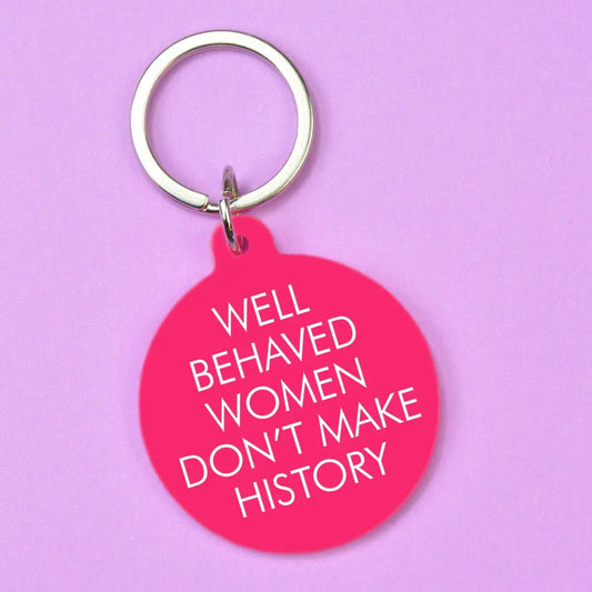 Well Behave Women Don't Make History Keytag
