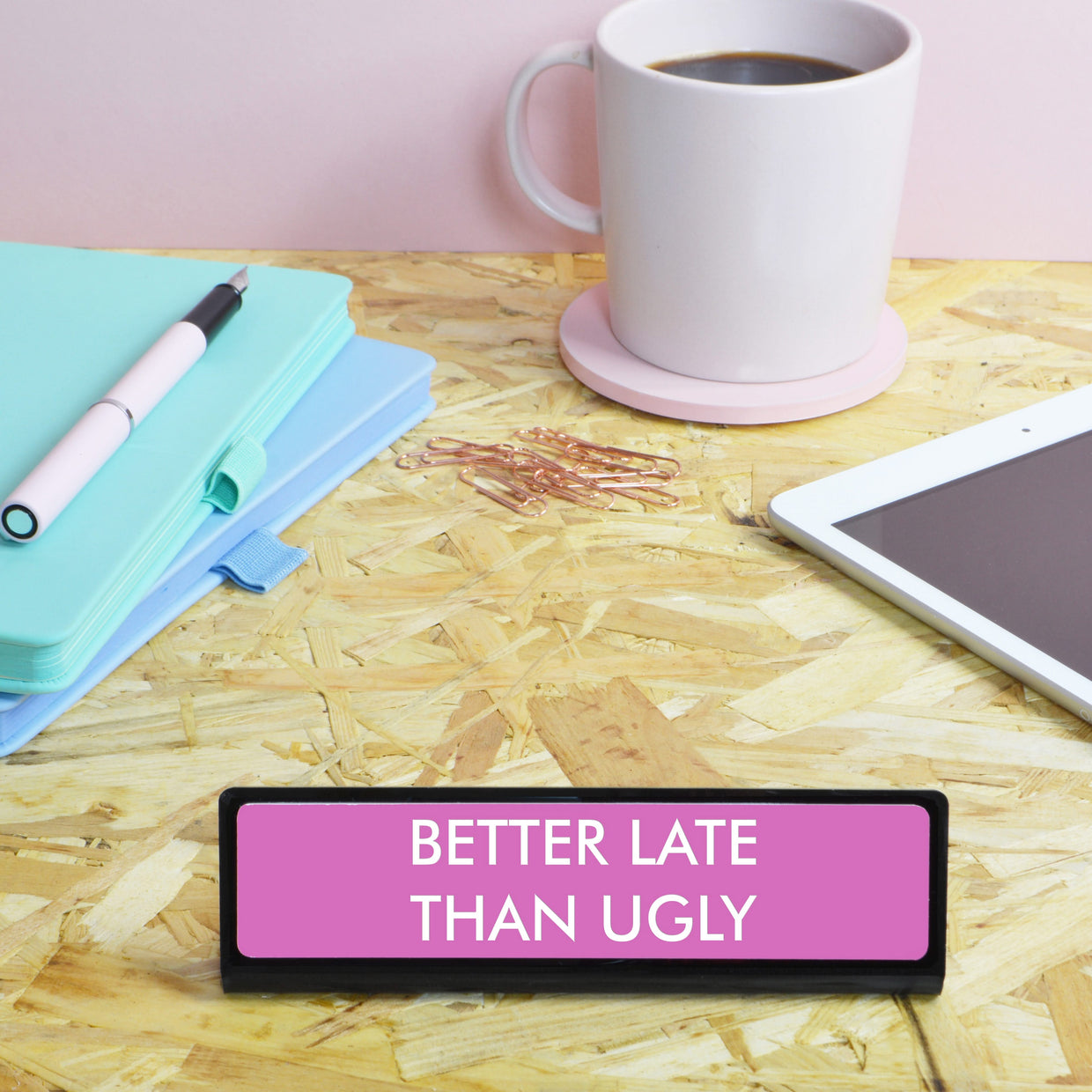 Better Late Than Ugly Desk Plate