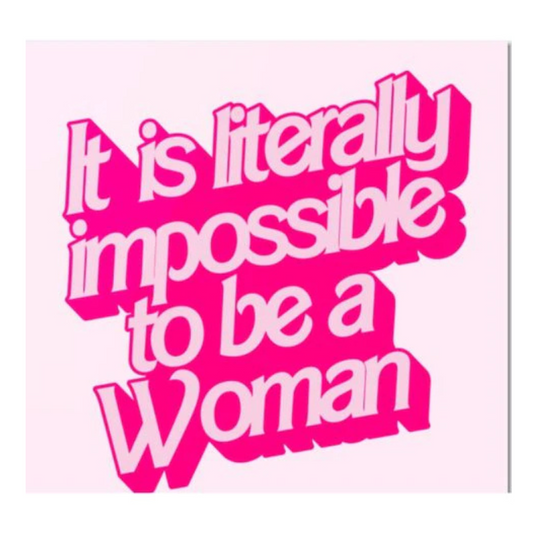 It Is Literally Impossible To be A Woman Coaster