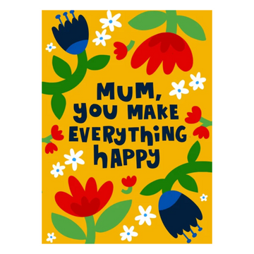 Mum You Make Everything Happy Card