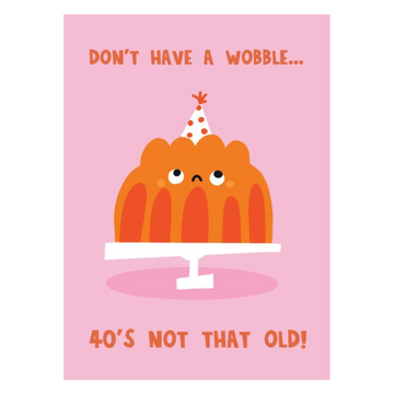 Don't Have A Wobble.. 40's Not That Old! Card