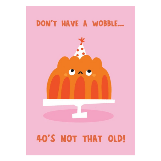 Don't Have A Wobble.. 40's Not That Old! Card