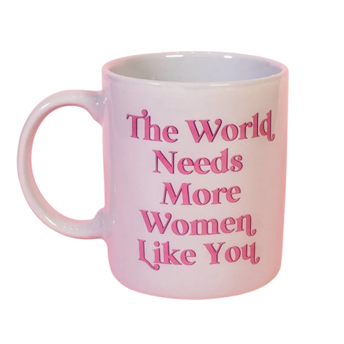 The World Needs More Women Like You Mug