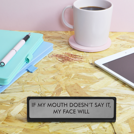 If My Mouth Doesn't Say It, My Face Will Desk Plate Sign