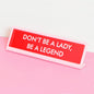 Don't Be a Lady, Be A Legend Desk Plate Sign