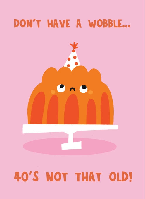 Don't Have A Wobble.. 40's Not That Old! Card