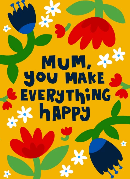 Mum You Make Everything Happy Card