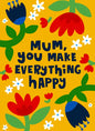 Mum You Make Everything Happy Card