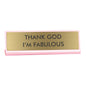Thank God I'm Fabulous Desk Plate